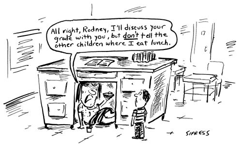"All right, Rodney, I'll discuss your grade with you, but don't tell the other children where I eat lunch."