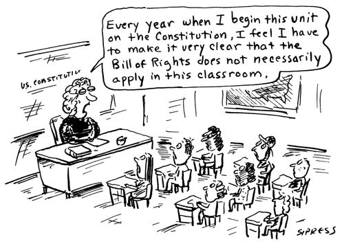 "Every year when I begin this unit on the Constitution, I feel I have to make it very clear that the Bill of Rights does not necessarily apply in this classroom."