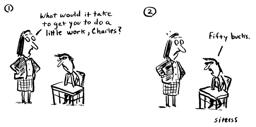 "What would it take to get you to do a little work, Charles?" "Fifty bucks."