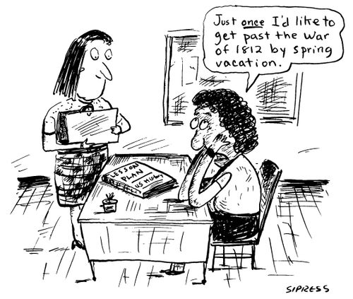 "Just once I'd like to get past the War of 1812 by spring vacation."