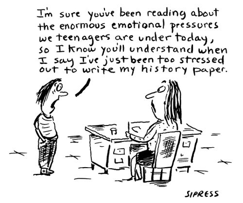 "I'm sure you've been reading about the enormous emotional pressures we teenagers are under today, so I know you'll understand when I say I've just been too stressed out to write my history paper."