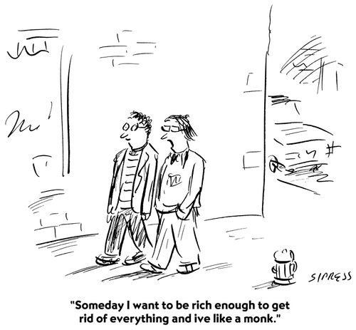 "Someday I want to be rich enough to get rid of everything and live like a monk."