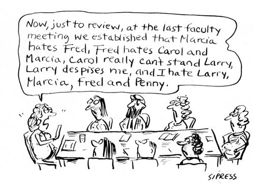 "Now, just to review, at the last faculty meeting we established that Marcia hates Fred, Fred hates Carol and Marcia, Carol and Larry despise me, and I hate Larry, Marcia, Fred and Penny."