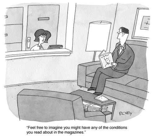 "Feel free to imagine you might have any of the conditions you read about in the magazines."
