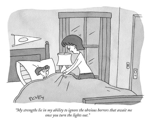 "My strengths lie in my ability to ignore the obvious horrors that await me once you turn the lights out."