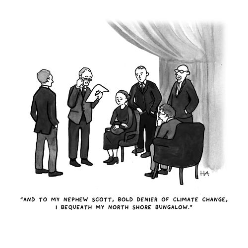 "And to my nephew Scott, bold denier of climate change, I bequeath my north shore bungalow."