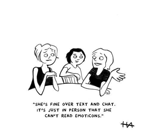 "She's fine over text and chat. I'ts just in person that she can't read emoticons."