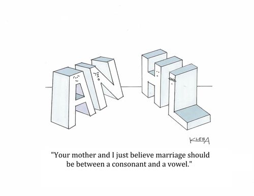 "Your mother and I just believe marriage should be between a consonant and a vowel."