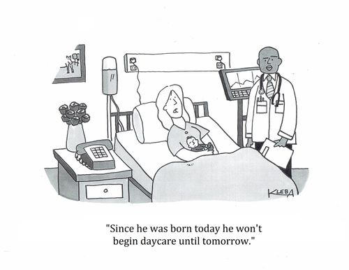 "Since he was born today he won't begin daycare until tomorrow."