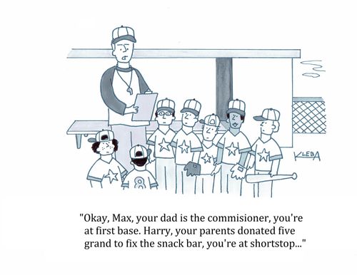 "Okay, Max, your dad is the commissioner, you're at first base. Harry, your parents donated 5 grand to fix the snack bar, you're at shortstop. . ."
