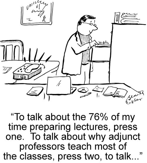 "To talk about the 76% of my time preparing lectures, press one. To talk about why adjunct professors teach most of the classes, press two, to talk. . ."