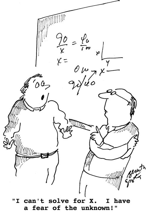 "I can't solve for X. I have a fear of the unknown!"