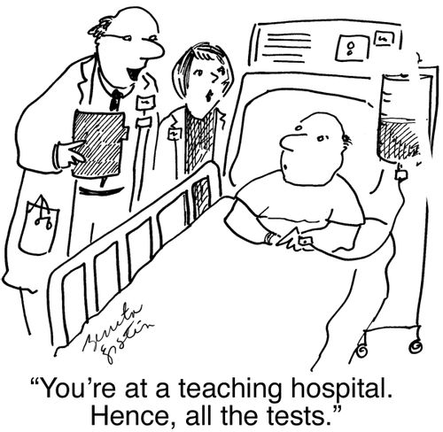 "You're at a teaching hospital. Hence, all the tests."