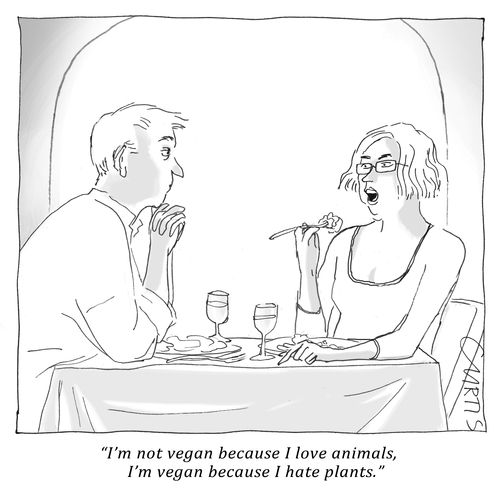 "Im not vegan because I love animals, I'm vegan because I hate plants."