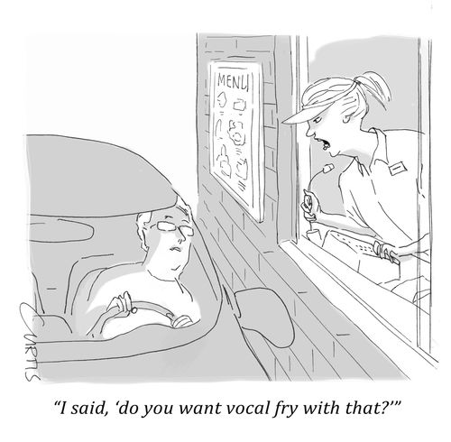 "I said, 'do you want vocal fry with that?'"