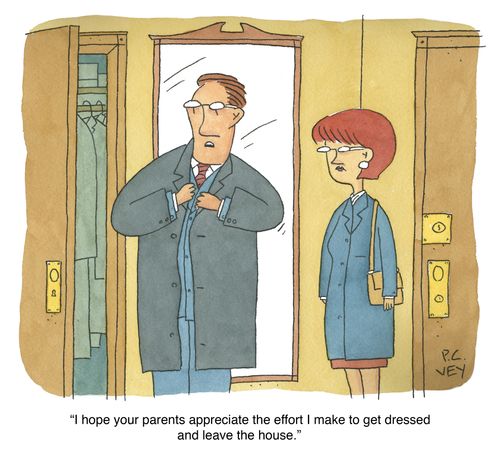 "I hope your parents appreciate the effort I make to get dressed and leave the house."