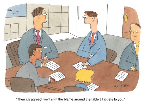 "Then it's agreed, we'll shift the blame around the table till it gets to you."