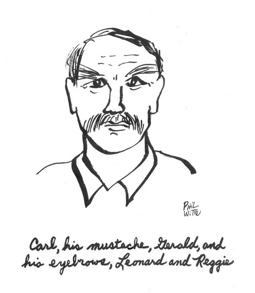 Carl, his mustache, Jerald, and his eyebrows, Leonard and Reggie.