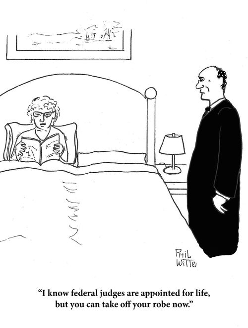 "I know federal judges are appointed for life, but you can take off your robe now."