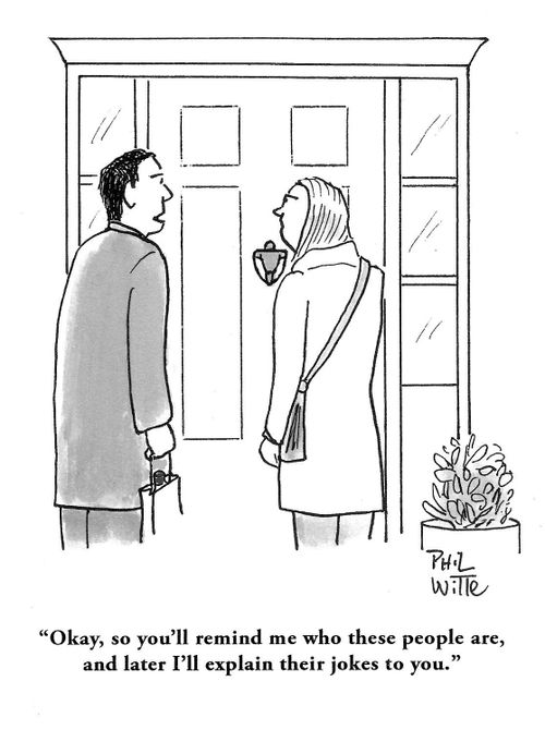 "Okay, so you'll remind me who these people are, and later I'll explain their jokes to you."