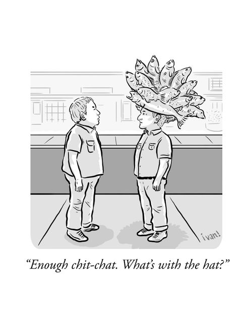 "Enough chit-chat. What's with the hat."