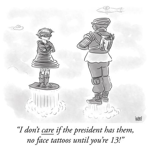 "I don't care if the president has them, no face tattoos until you're 13!"