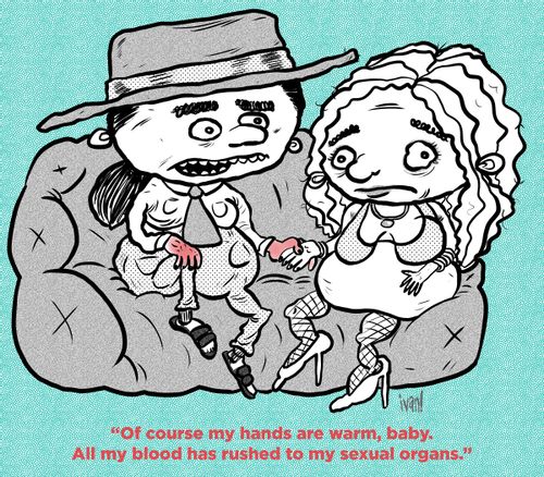 "Of course my hands are warm, baby. All my blood has rushed to my seuxal organs."