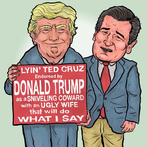 Lyin' Ted Cruz Endorsed By Donald Trump as a sniveling coward with an ugly wife that will do what I say