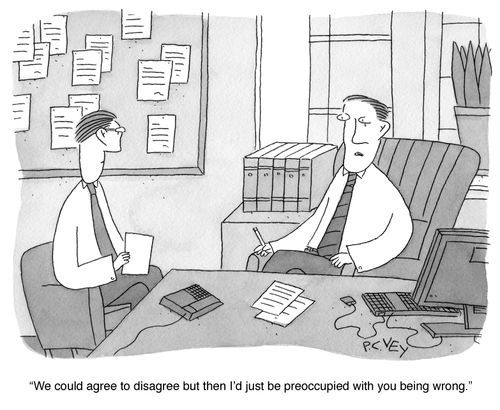 "We could agree to disagree but then I'd just be preoccupied with you being wrong."