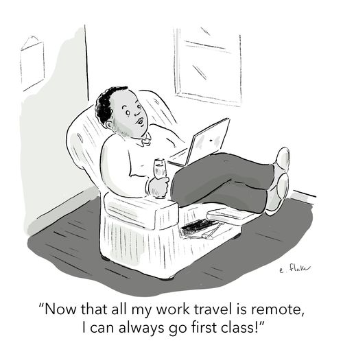 "Now that all my work travel is remote, I can always go first class!"