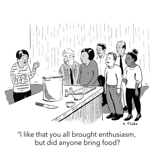 "I like that you all brought enthusiasm, but did anyone bring food?"