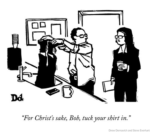 "For Christ's sake, Bob, tuck your shirt in."