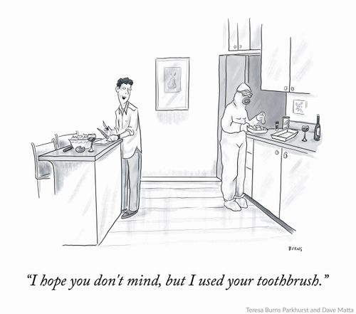 "I hope you don't mind, but I used your toothbrush."