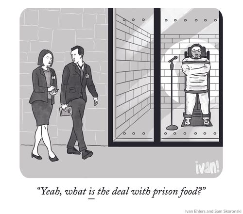 "Yeah, what is the deal with prison food?"