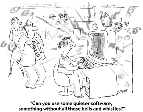 "Can you use some quieter software, something without all those bells and whistles?"