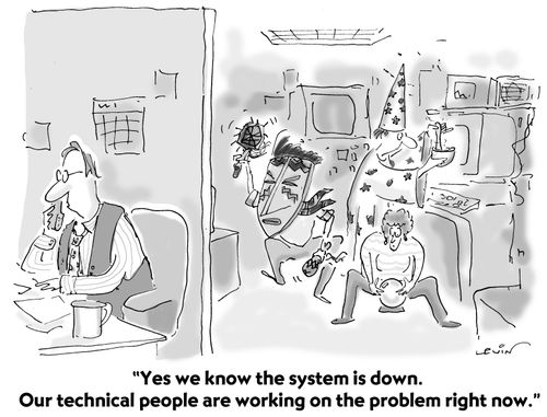 "Yes, we know the system is down. Our technical people are working on it right now."