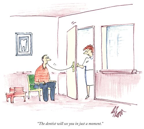 "The dentist will see you in just a minute."
