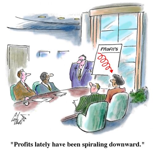 "Profits lately have been spiraling downward."