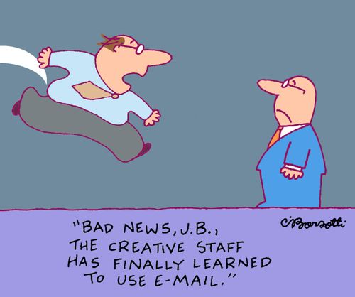 "Bad news, J.B., the creative staff has finally learned to use e-mail."