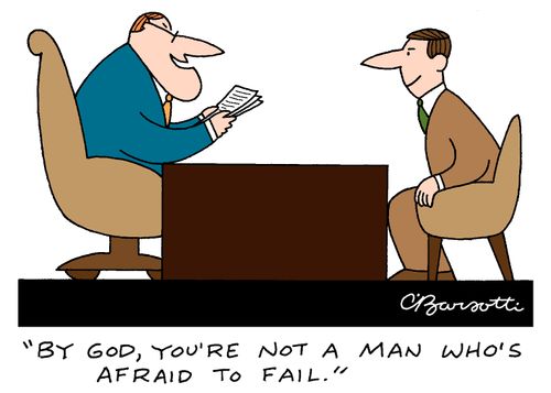 "By God, you're not a man who's afraid to fail."