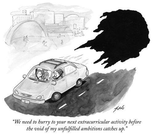 "We need to hurry to your next extracurricular activity before the void of my unfulfilled ambitions catches up."