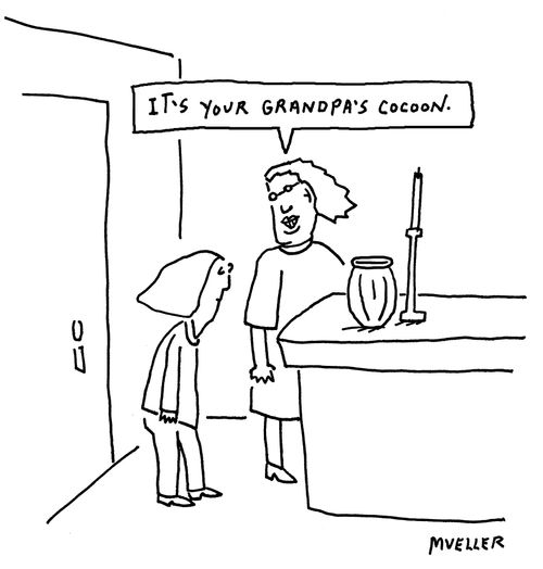 "It's your Grandpa's cocoon."