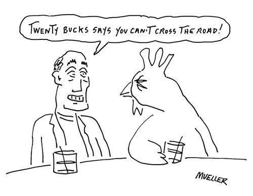 "Twenty bucks says you can't cross the road!"