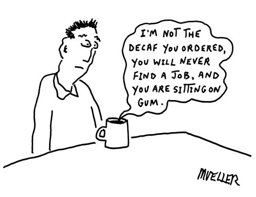 "I'm not the decaf you ordered, you will never find a job, and you are sitting on gum."