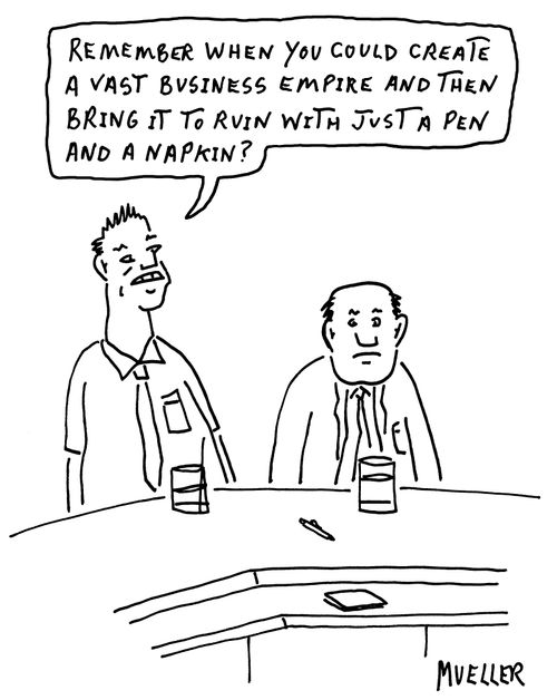 "Remember when you could create a vast business empire and then bring it to ruin with just a pen and a napkin."