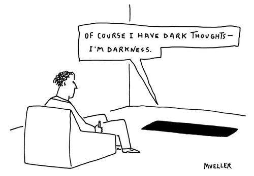 "Of course I have dark thoughts - I'm darkness."