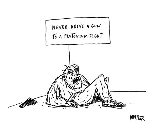 "Never bring a gun to a plutonium fight."