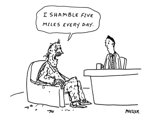 "I shamble five miles every day."