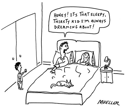 "Honey! It's that sleepy thirsty kid I'm always dreaming about!"