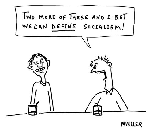 "Two more of these and I bet we can define socialism."